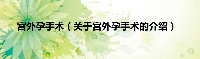 宫外孕手术（关于宫外孕手术的介绍）