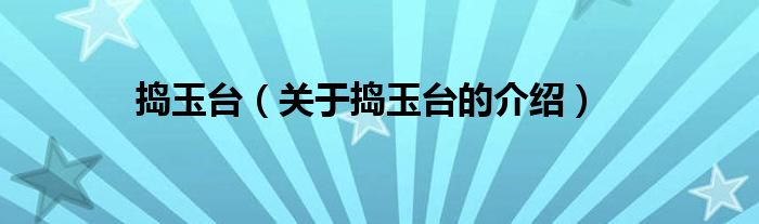 捣玉台（关于捣玉台的介绍）