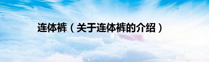 连体裤（关于连体裤的介绍）