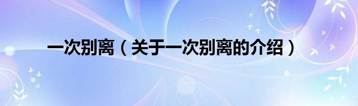 一次别离（关于一次别离的介绍）