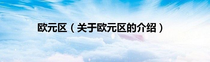 欧元区（关于欧元区的介绍）