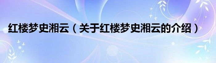 红楼梦史湘云（关于红楼梦史湘云的介绍）