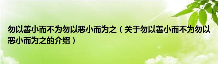 勿以善小而不为勿以恶小而为之（关于勿以善小而不为勿以恶小而为之的介绍）