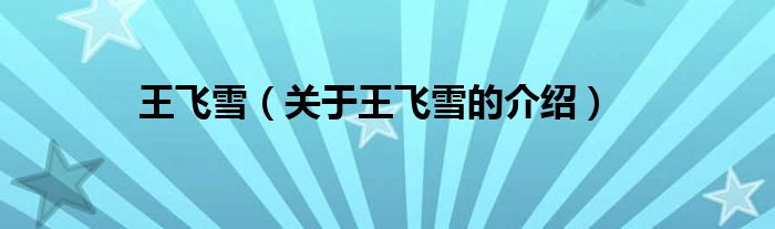 王飞雪（关于王飞雪的介绍）
