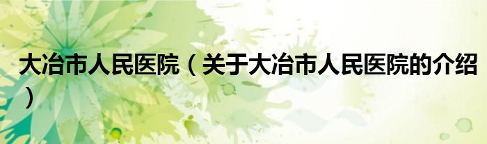 大冶市人民医院（关于大冶市人民医院的介绍）
