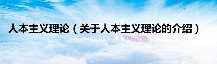 人本主义理论（关于人本主义理论的介绍）