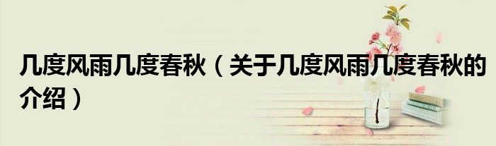 几度风雨几度春秋（关于几度风雨几度春秋的介绍）