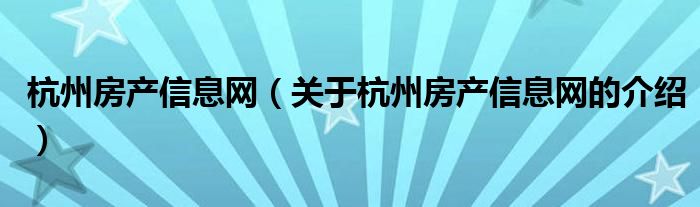 杭州房产信息网（关于杭州房产信息网的介绍）