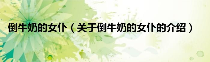倒牛奶的女仆（关于倒牛奶的女仆的介绍）