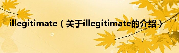 illegitimate（关于illegitimate的介绍）