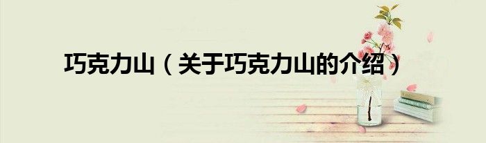 巧克力山（关于巧克力山的介绍）