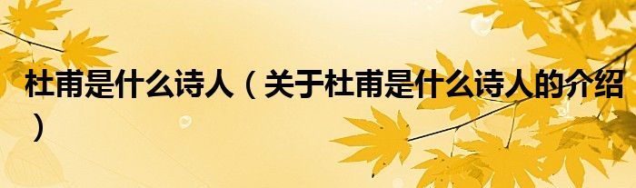 杜甫是什么诗人（关于杜甫是什么诗人的介绍）