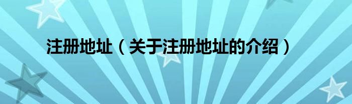 注册地址（关于注册地址的介绍）