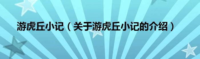 游虎丘小记（关于游虎丘小记的介绍）