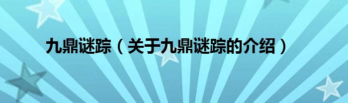 九鼎谜踪（关于九鼎谜踪的介绍）