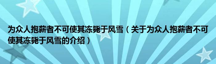 为众人抱薪者不可使其冻毙于风雪（关于为众人抱薪者不可使其冻毙于风雪的介绍）