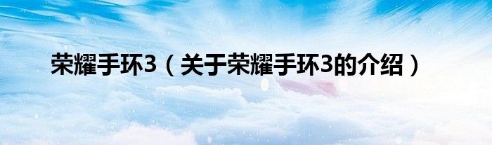 荣耀手环3（关于荣耀手环3的介绍）