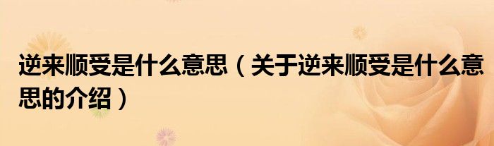 逆来顺受是什么意思（关于逆来顺受是什么意思的介绍）