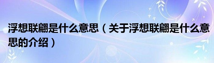 浮想联翩是什么意思（关于浮想联翩是什么意思的介绍）