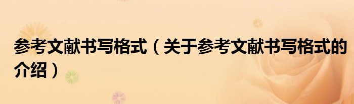 参考文献书写格式（关于参考文献书写格式的介绍）