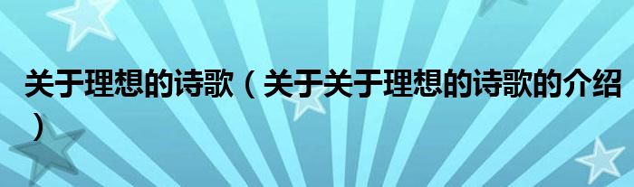 关于理想的诗歌（关于关于理想的诗歌的介绍）