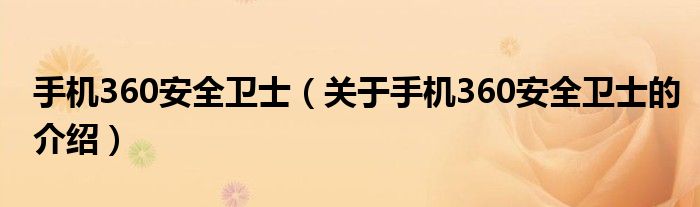 手机360安全卫士（关于手机360安全卫士的介绍）