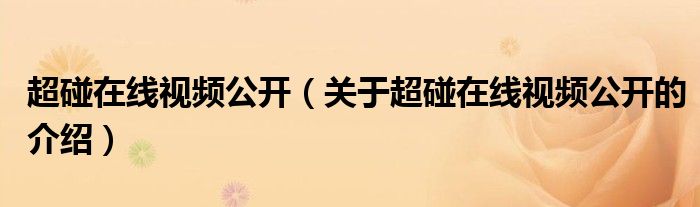 超碰在线视频公开（关于超碰在线视频公开的介绍）