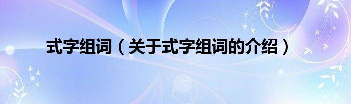 式字组词（关于式字组词的介绍）