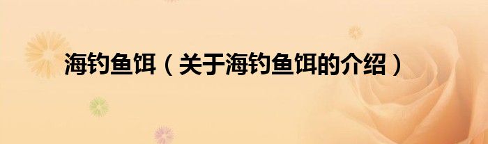 海钓鱼饵（关于海钓鱼饵的介绍）