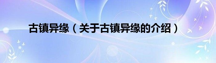古镇异缘（关于古镇异缘的介绍）