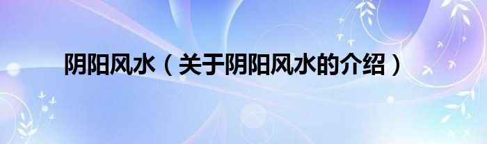 阴阳风水（关于阴阳风水的介绍）