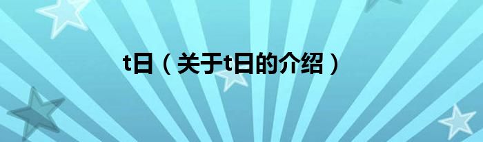 t日（关于t日的介绍）