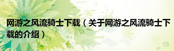 网游之风流骑士下载（关于网游之风流骑士下载的介绍）