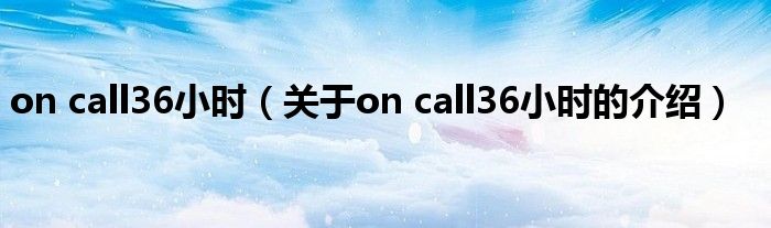 on call36小时（关于on call36小时的介绍）