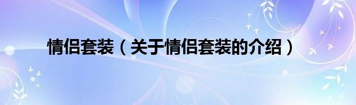 情侣套装（关于情侣套装的介绍）