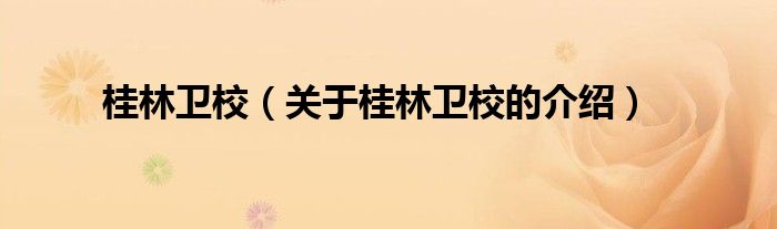 桂林卫校（关于桂林卫校的介绍）