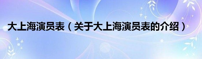 大上海演员表（关于大上海演员表的介绍）