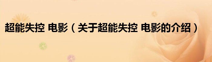 超能失控 电影（关于超能失控 电影的介绍）