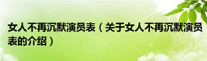 女人不再沉默演员表（关于女人不再沉默演员表的介绍）
