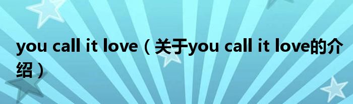 you call it love（关于you call it love的介绍）