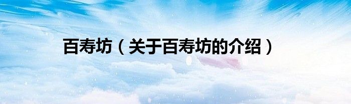 百寿坊（关于百寿坊的介绍）