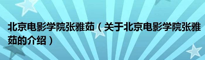 北京电影学院张雅茹（关于北京电影学院张雅茹的介绍）
