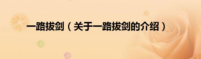 一路拔剑（关于一路拔剑的介绍）