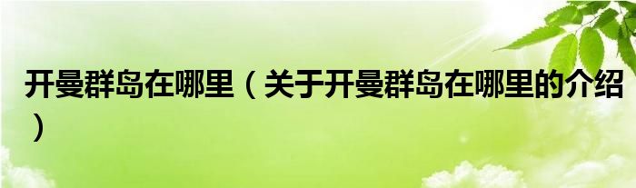 开曼群岛在哪里（关于开曼群岛在哪里的介绍）