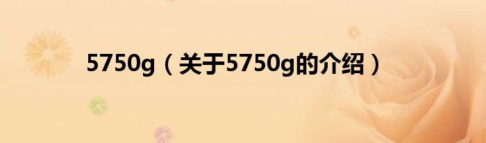 5750g（关于5750g的介绍）