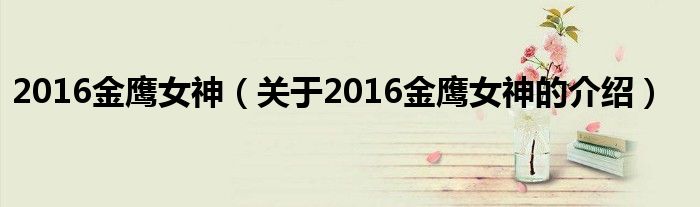 2016金鹰女神（关于2016金鹰女神的介绍）