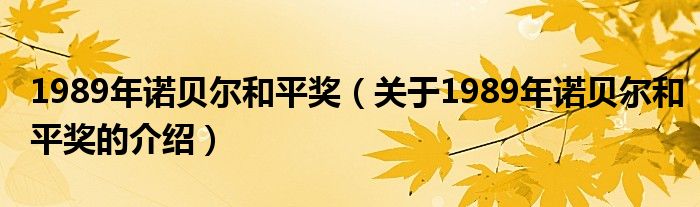 1989年诺贝尔和平奖（关于1989年诺贝尔和平奖的介绍）