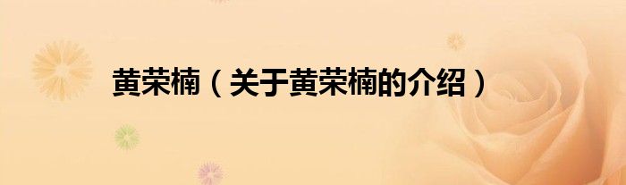 黄荣楠（关于黄荣楠的介绍）