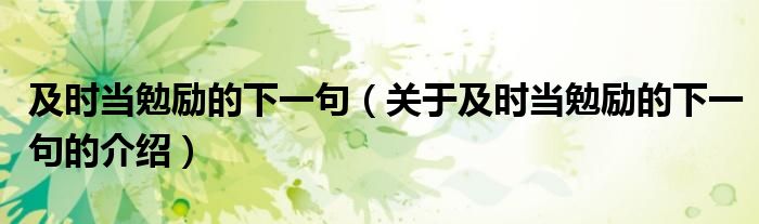 及时当勉励的下一句（关于及时当勉励的下一句的介绍）