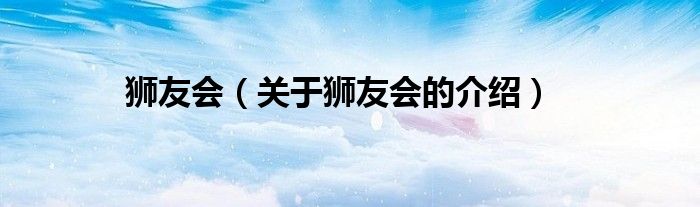 狮友会（关于狮友会的介绍）